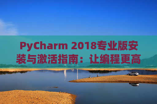 PyCharm 2018专业版安装与激活指南：让编程更高效